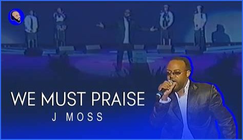 J. Moss Bio, Age, Net Worth, Wife, Songs, Albums, We Must Praise, Sweet Jesus